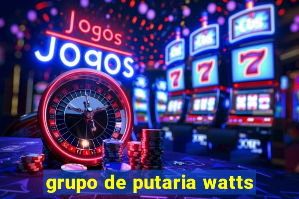 grupo de putaria watts